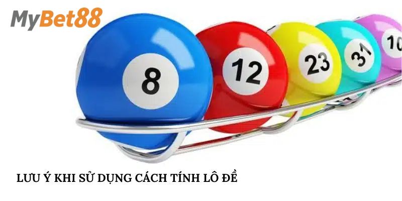 Một vài chú ý khi sử dụng các cách tính lô đề