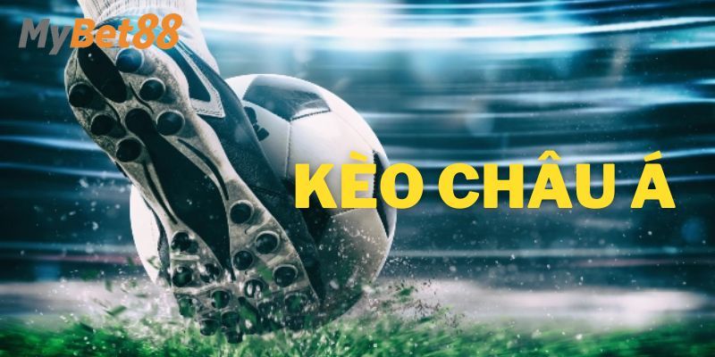 Giải thích khái niệm kèo châu á là gì